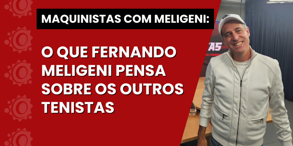 Maquinistas: Fernando Meligeni revela o que pensa sobre Guga, Nadal, Federer e Djokovic