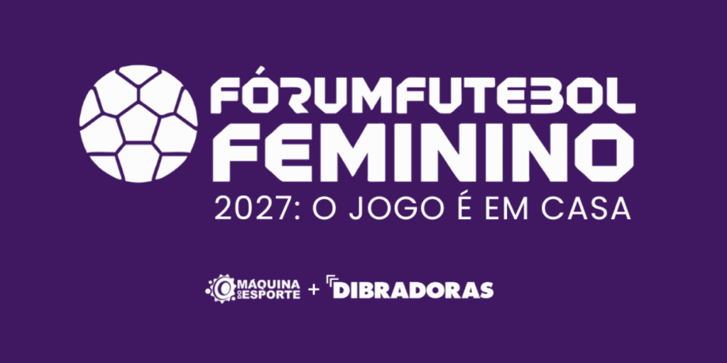 Máquina do Esporte e Dibradoras apresentam “Fórum Futebol Feminino – 2027: O jogo é em casa”