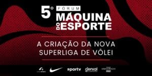 5º Fórum Máquina do Esporte: Os desafios e os passos para a criação da nova Superliga de Vôlei